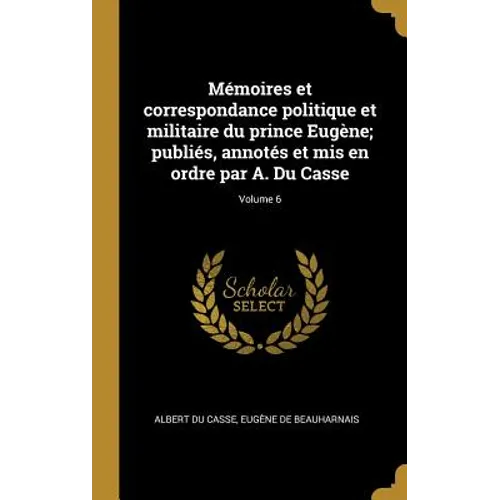 Mémoires et correspondance politique et militaire du prince Eugène; publiés, annotés et mis en ordre par A. Du Casse; Volume 6