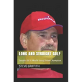 Long And Straight Golf: Secrets Of A Golf World Long Drive Champion