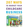207 WAYS To Market Your Childcare Business: And Get More Enquiries Through Your Door
