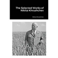The Selected Works of Nikita Khrushchev