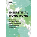 Interstitial Hong Kong: Exploring the Miniature Open Spaces of High-Density Urbanism