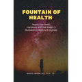 Fountain of Health: Regain Your Health, Happiness, and Lose Weight. A Revolution in Health for Everybody