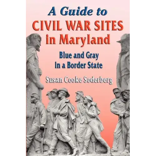 A Guide to Civil War Sites in Maryland: Blue and Gray in a Border State