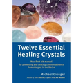 Twelve Essential Healing Crystals: Your First Aid Manual for Preventing and Treating Common Ailments from Allergies to Toothache