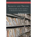 Secrets and Truths: Ethnography in the Archive of Romania's Secret Police