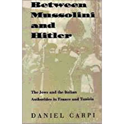 Between Mussolini and Hitler: The Jews and the Italian Authorities in France and Tunisia