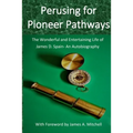 Perusing for Pioneer Pathways: The Wonderful and Entertaining Life of James D. Spain- An Autobiography