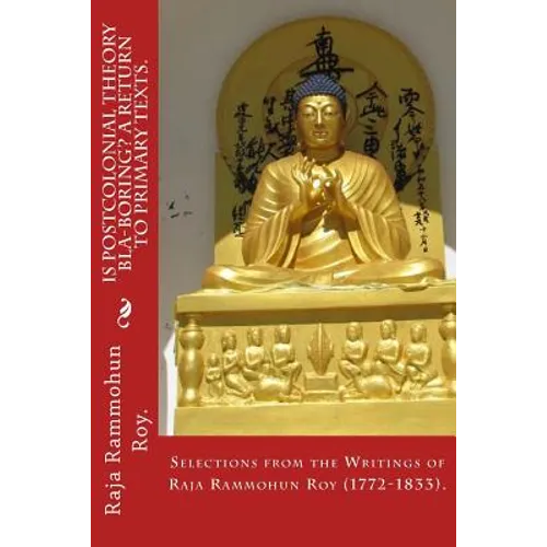 Is postcolonial theory bla-boring? A return to primary texts.: Selections from the writings of Raja Rammohun Roy (1772-1833).