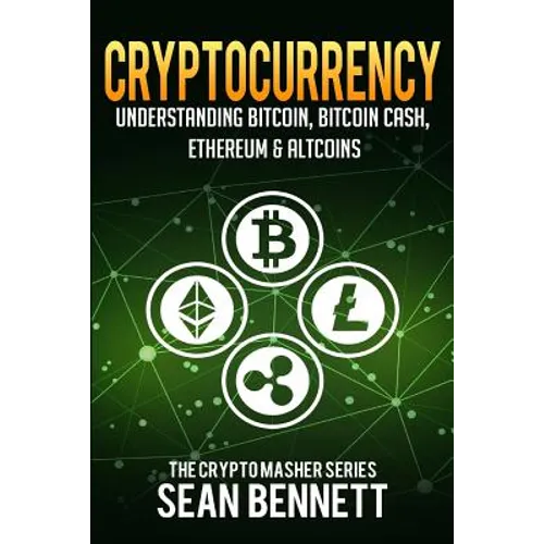 Cryptocurrency: Understanding Bitcoin, Bitcoin Cash, Ethereum & Altcoins