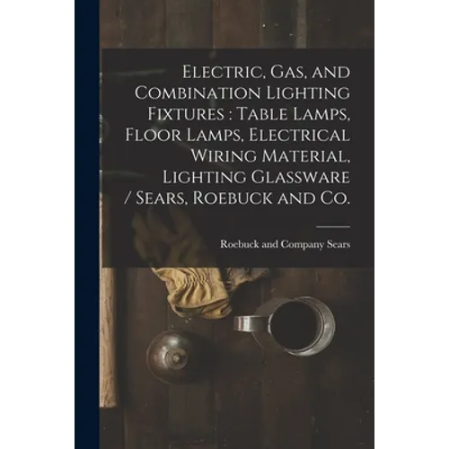 Electric, Gas, and Combination Lighting Fixtures: table Lamps, Floor Lamps, Electrical Wiring Material, Lighting Glassware / Sears, Roebuck and Co.