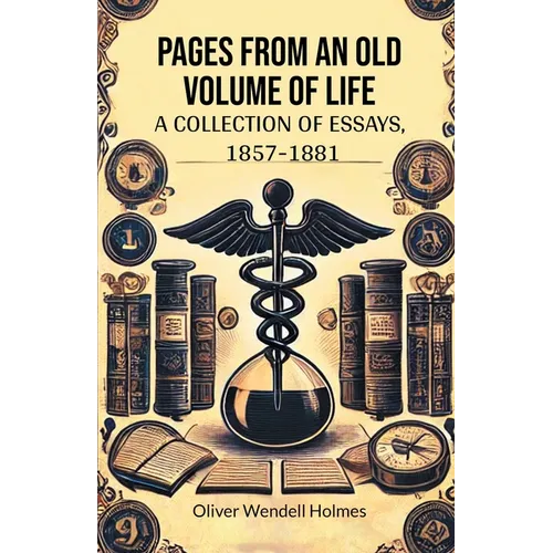 Pages from an Old Volume of Life A Collection of Essays, 1857-1881