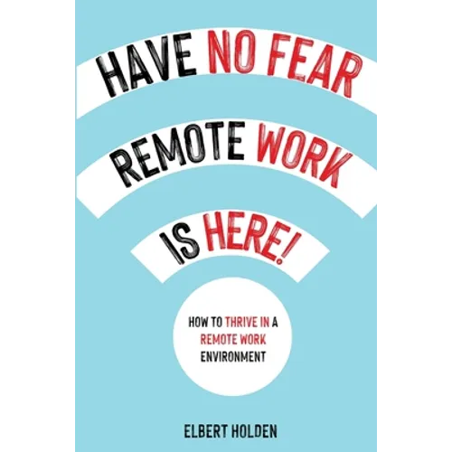 Have No Fear, Remote Work Is Here! How to Thrive in a Remote Work Environment