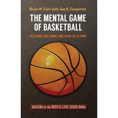The Mental Game of Basketball: Playing The Game One Play At A Time