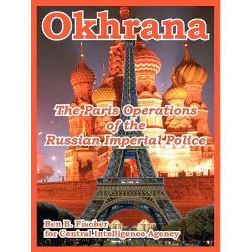 Okhrana: The Paris Operations of the Russian Imperial Police