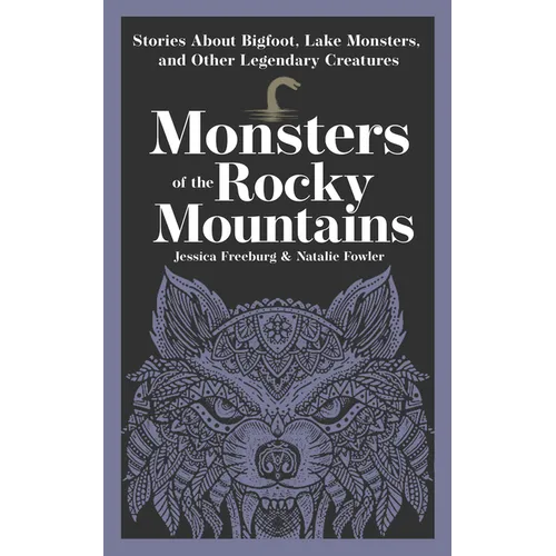 Monsters of the Rocky Mountains: Stories about Bigfoot, Lake Monsters, and Other Legendary Creatures