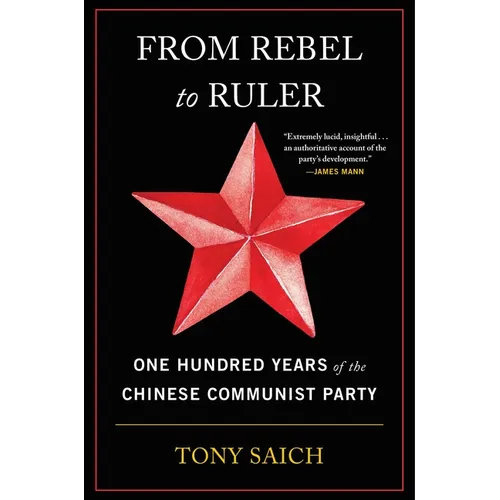 From Rebel to Ruler: One Hundred Years of the Chinese Communist Party