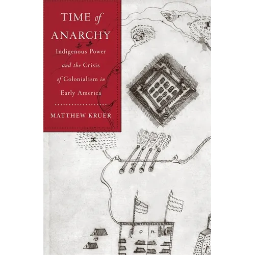 Time of Anarchy: Indigenous Power and the Crisis of Colonialism in Early America