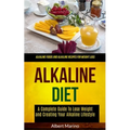 Alkaline Diet: A Complete Guide to Lose Weight and Creating Your Alkaline Lifestyle (Alkaline Foods and Alkaline Recipes for Weight Loss)