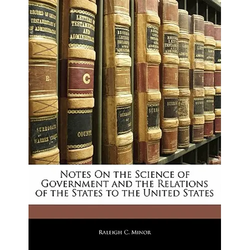 Notes On the Science of Government and the Relations of the States to the United States