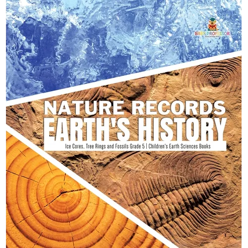 Nature Records Earth's History Ice Cores, Tree Rings and Fossils Grade 5 Children's Earth Sciences Books