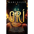 Orí: La guía definitiva para la intuición espiritual, la cultura yoruba, el Odu, el egbe, los orishás y la veneración ancestral