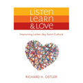 Listen, Learn & Love: Improving Latter-Day Saint Culture: Improving Latter-Day Saint Culture