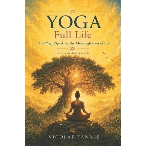YOGA Full Life: 100 Yogis Speak on the Meaningfulness of Life