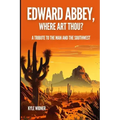 Edward Abbey, Where Art Thou?: The Desert As Sanctuary, Beauty, Solitude, and Reflection
