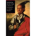 Rethinking the Fur Trade: Cultures of Exchange in an Atlantic World