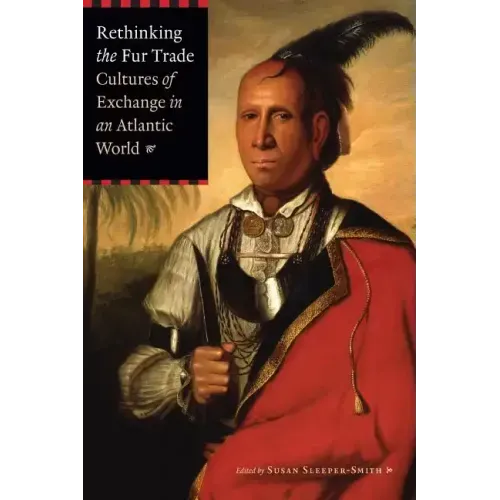 Rethinking the Fur Trade: Cultures of Exchange in an Atlantic World