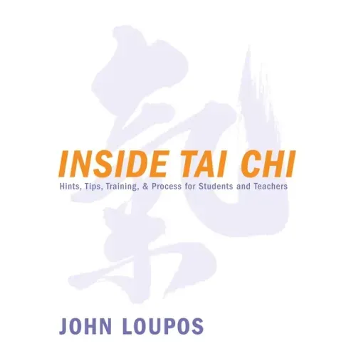Inside Tai Chi: Hints, Tips, Training & Process for Students and Teachers