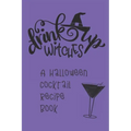 Drink Up, Witches: A Halloween Cocktail Recipe Book: Record and Organize Your Own Craft Cocktails