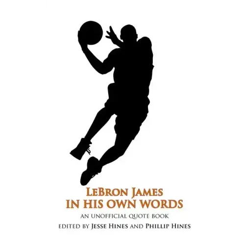LeBron James In His Own Words: An Unofficial Quotebook