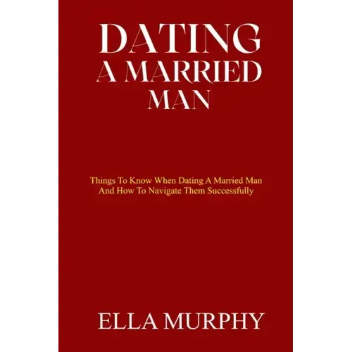 Dating a Married Man: Things To Know When Dating A Married Man And How To Navigate Them Successfully