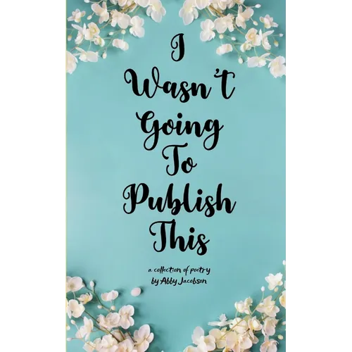 I Wasn't Going To Publish This A compilation of slam poetry that left my lips, but never my fingertips.