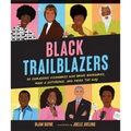 Black Trailblazers: 30 Courageous Visionaries Who Broke Boundaries, Made a Difference, and Paved the Way