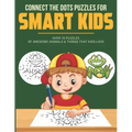 Connect the Dots Puzzles For Smart Kids: Dot to Dot Book for Kids 6-8 with over 70 Puzzles Of Awesome Animals & Things that Kids Love.