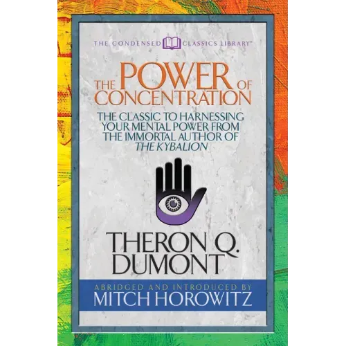 The Power of Concentration (Condensed Classics): The Classic to Harnessing Your Mental Power from the Immortal Author of the Kybalion