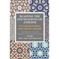 Blasting the Foundations of Atheism: Its Pseudoscience and Pseudo-reason: Answering Richard Dawkins' (The God Delusion)