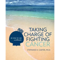 Taking Charge of Fighting Cancer: an easy to use workbook
