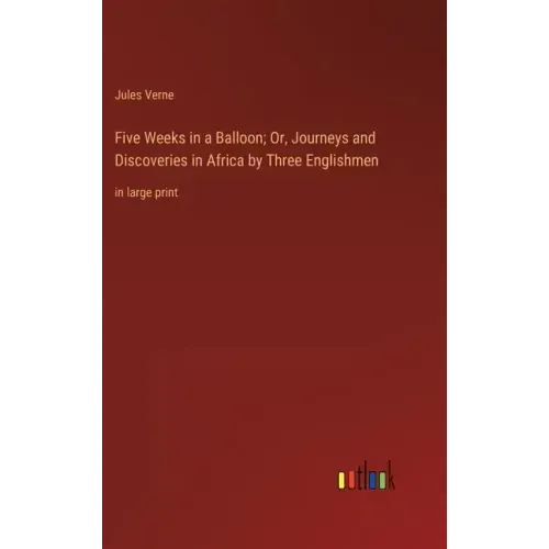 Five Weeks in a Balloon; Or, Journeys and Discoveries in Africa by Three Englishmen: in large print
