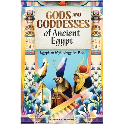Gods and Goddesses of Ancient Egypt: Egyptian Mythology for Kids