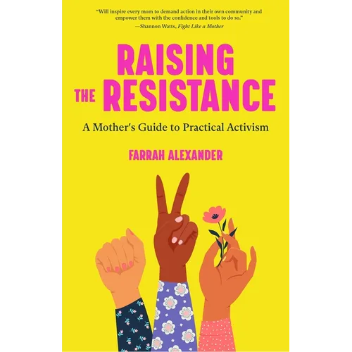 Raising the Resistance: A Mother's Guide to Practical Activism ( Feminist Theory, Motherhood, Feminism, Social Activism)