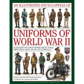 An Illustrated Encyclopedia of Uniforms of World War II: An Expert Guide to the Uniforms of Britain, America, Germany, USSR and Japan, Together with O