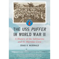 The USS Puffer in World War II: A History of the Submarine and Its Wartime Crew