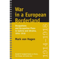 War in a European Borderland: Occupations and Occupation Plans in Galicia and Ukraine, 1914-1918