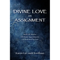 Divine Love on Assignment: Real Life Stories Of Divine Appointments Orchestrated by God