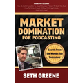 Market Domination for Podcasting: Secrets from the World's Top Podcasters