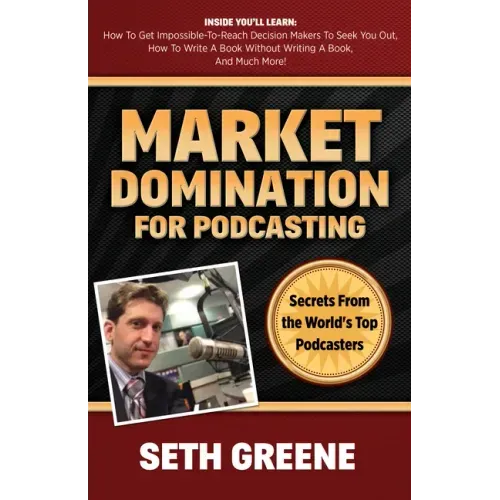 Market Domination for Podcasting: Secrets from the World's Top Podcasters