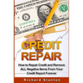 Credit Repair: How To Repair Credit And Remove ALL Negative Items From Your Credit Report Forever